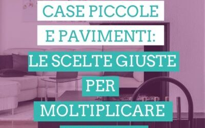 Case piccole e pavimenti: come scegliere quello giusto per far sembrare gli spazi più grandi