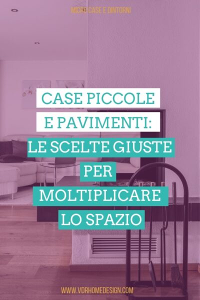 Case piccole e pavimenti: come scegliere quello giusto per far sembrare gli spazi più grandi